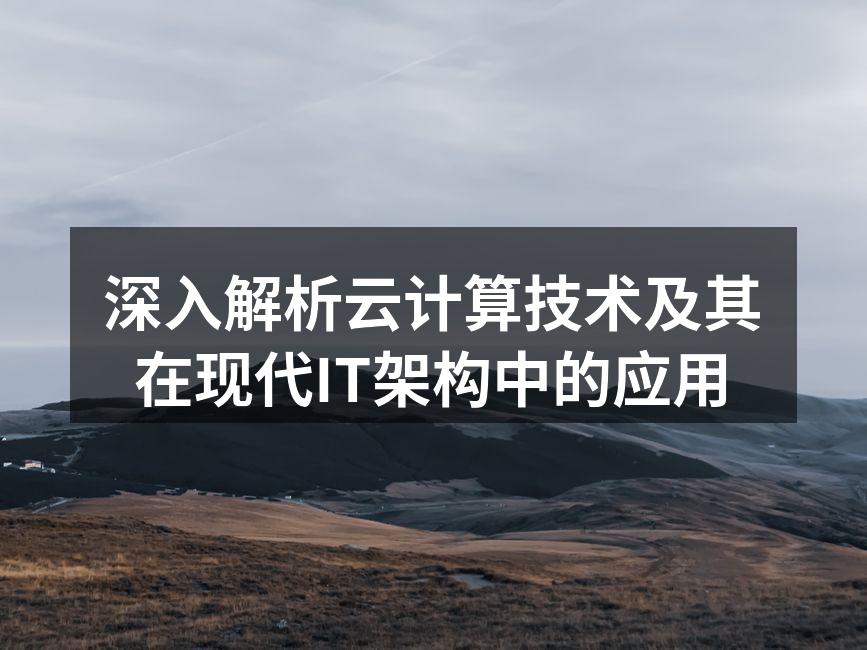 深入解析云计算技术及其在现代IT架构中的